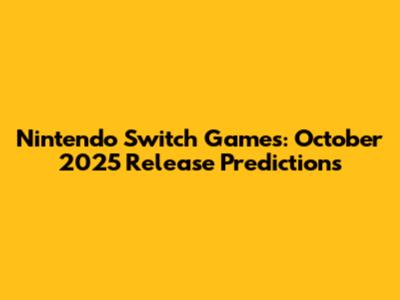 Nintendo Switch Games: October 2025 Release Predictions