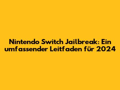 Nintendo Switch Jailbreak: Ein umfassender Leitfaden für 2024