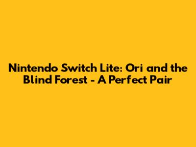Nintendo Switch Lite: Ori and the Blind Forest - A Perfect Pair