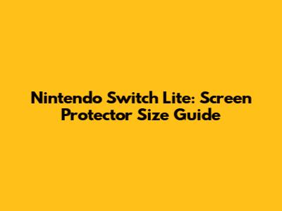 Nintendo Switch Lite: Screen Protector Size Guide