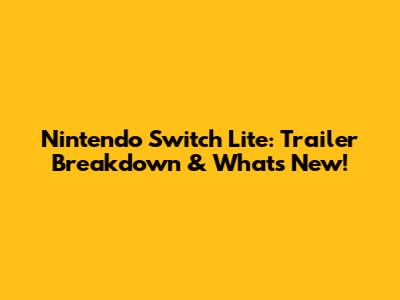 Nintendo Switch Lite: Trailer Breakdown & What's New!