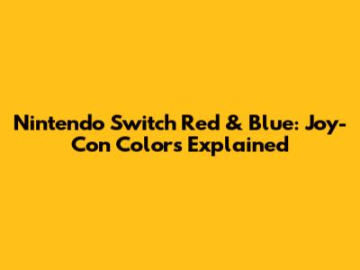 Nintendo Switch Red & Blue: Joy-Con Colors Explained