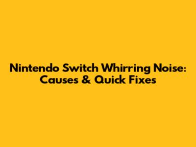 Nintendo Switch Whirring Noise: Causes & Quick Fixes