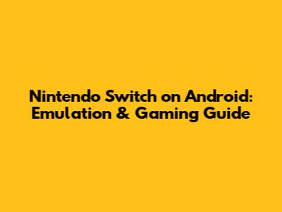 Nintendo Switch on Android: Emulation & Gaming Guide