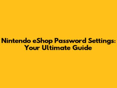 Nintendo eShop Password Settings: Your Ultimate Guide