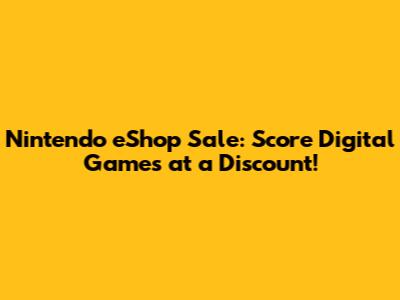 Nintendo eShop Sale: Score Digital Games at a Discount!