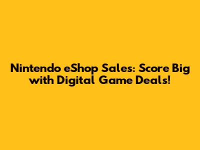 Nintendo eShop Sales: Score Big with Digital Game Deals!