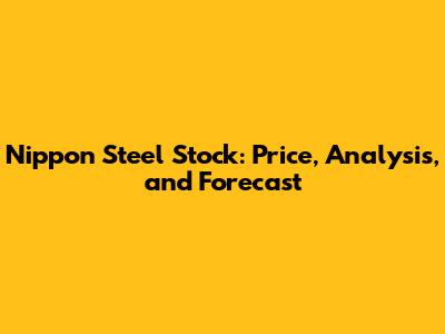 Nippon Steel Stock: Price, Analysis, and Forecast