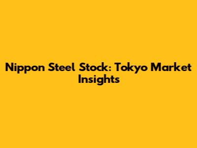 Nippon Steel Stock: Tokyo Market Insights