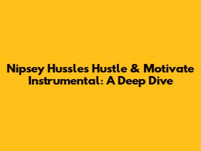 Nipsey Hussle's Hustle & Motivate Instrumental: A Deep Dive
