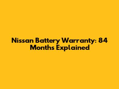 Nissan Battery Warranty: 84 Months Explained