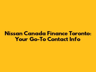 Nissan Canada Finance Toronto: Your Go-To Contact Info