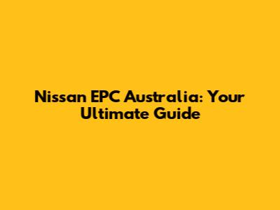 Nissan EPC Australia: Your Ultimate Guide