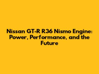 Nissan GT-R R36 Nismo Engine: Power, Performance, and the Future