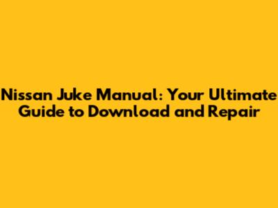 Nissan Juke Manual: Your Ultimate Guide to Download and Repair