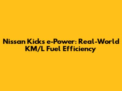 Nissan Kicks e-Power: Real-World KM/L Fuel Efficiency