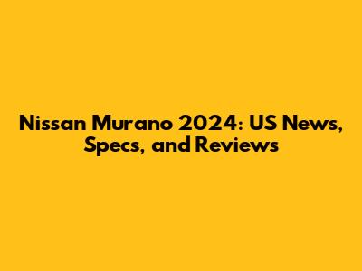 Nissan Murano 2024: US News, Specs, and Reviews