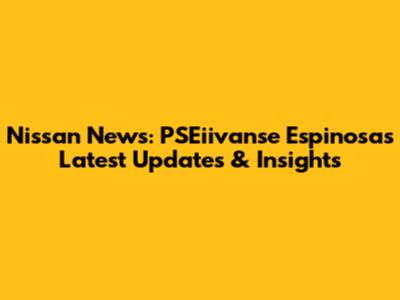 Nissan News: PSEiivanse Espinosa's Latest Updates & Insights