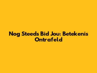 Nog Steeds Bid Jou: Betekenis Ontrafeld