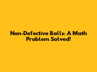 Non-Defective Balls: A Math Problem Solved!