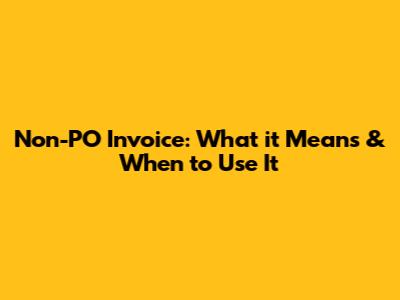 Non-PO Invoice: What it Means & When to Use It