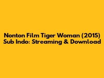 Nonton Film Tiger Woman (2015) Sub Indo: Streaming & Download