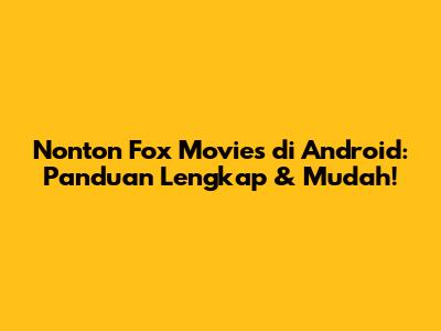 Nonton Fox Movies di Android: Panduan Lengkap & Mudah!