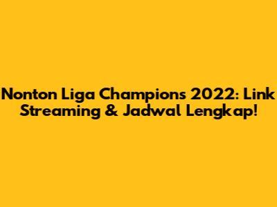 Nonton Liga Champions 2022: Link Streaming & Jadwal Lengkap!
