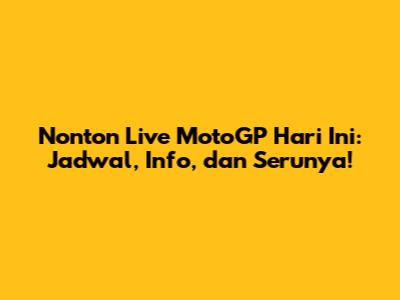 Nonton Live MotoGP Hari Ini: Jadwal, Info, dan Serunya!