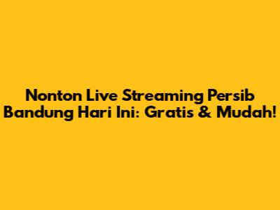 Nonton Live Streaming Persib Bandung Hari Ini: Gratis & Mudah!