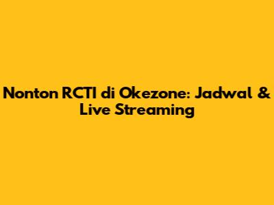 Nonton RCTI di Okezone: Jadwal & Live Streaming
