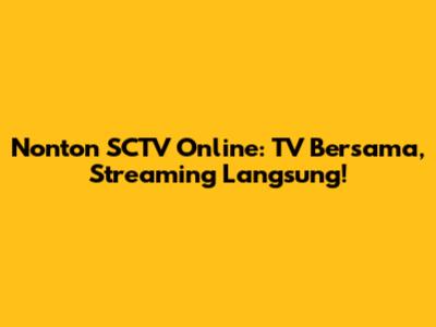 Nonton SCTV Online: TV Bersama, Streaming Langsung!