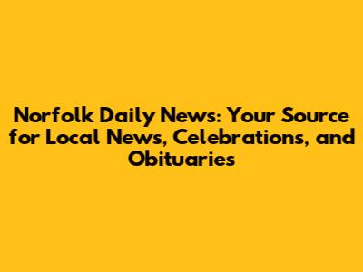 Norfolk Daily News: Your Source for Local News, Celebrations, and Obituaries