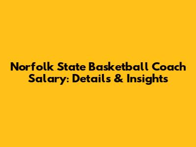 Norfolk State Basketball Coach Salary: Details & Insights