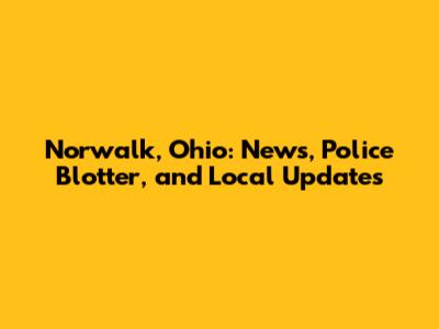 Norwalk, Ohio: News, Police Blotter, and Local Updates