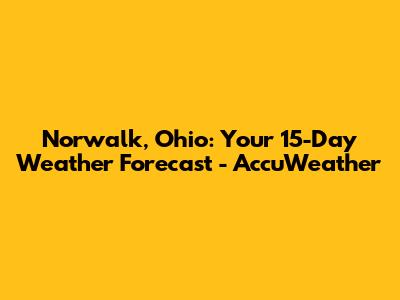 Norwalk, Ohio: Your 15-Day Weather Forecast - AccuWeather