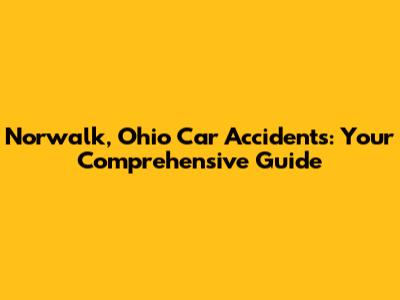 Norwalk, Ohio Car Accidents: Your Comprehensive Guide