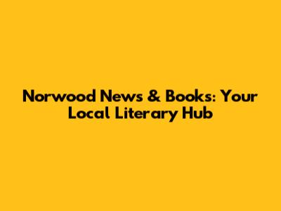 Norwood News & Books: Your Local Literary Hub