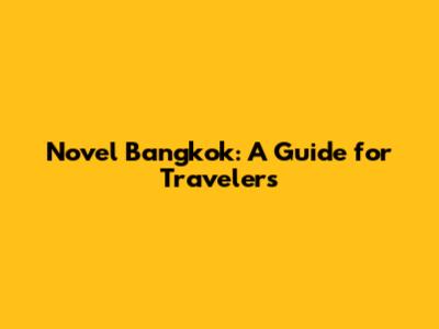 Novel Bangkok: A Guide for Travelers