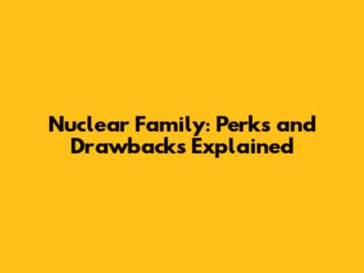 Nuclear Family: Perks and Drawbacks Explained