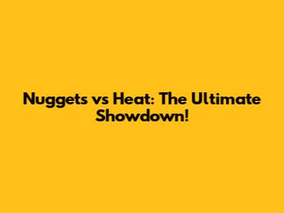 Nuggets vs Heat: The Ultimate Showdown!