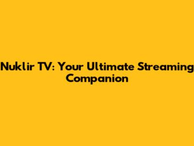 Nuklir TV: Your Ultimate Streaming Companion