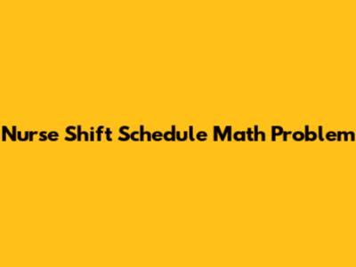 Nurse Shift Schedule Math Problem