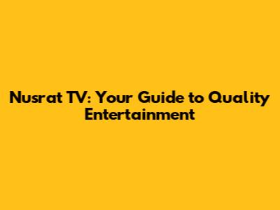 Nusrat TV: Your Guide to Quality Entertainment