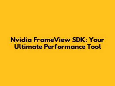 Nvidia FrameView SDK: Your Ultimate Performance Tool