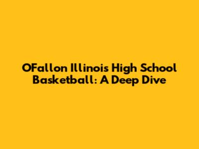 O'Fallon Illinois High School Basketball: A Deep Dive