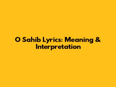 O Sahib Lyrics: Meaning & Interpretation