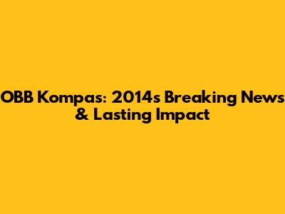 OBB Kompas: 2014's Breaking News & Lasting Impact