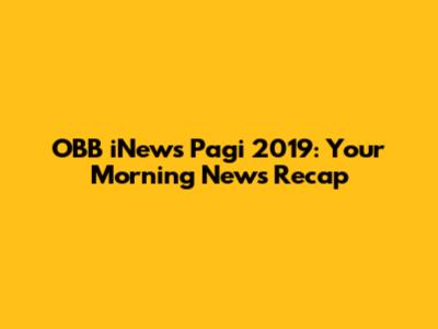 OBB iNews Pagi 2019: Your Morning News Recap