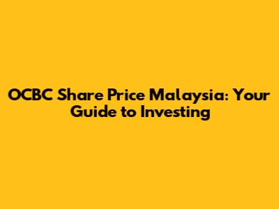 OCBC Share Price Malaysia: Your Guide to Investing